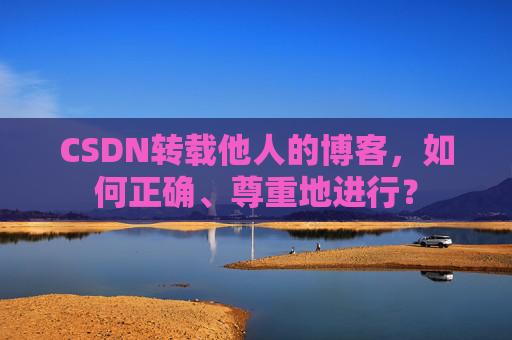 CSDN转载他人的博客，如何正确、尊重地进行？