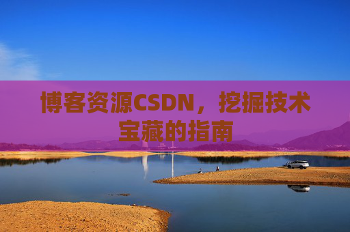 博客资源CSDN，挖掘技术宝藏的指南