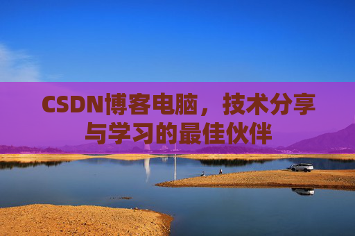 CSDN博客电脑，技术分享与学习的最佳伙伴
